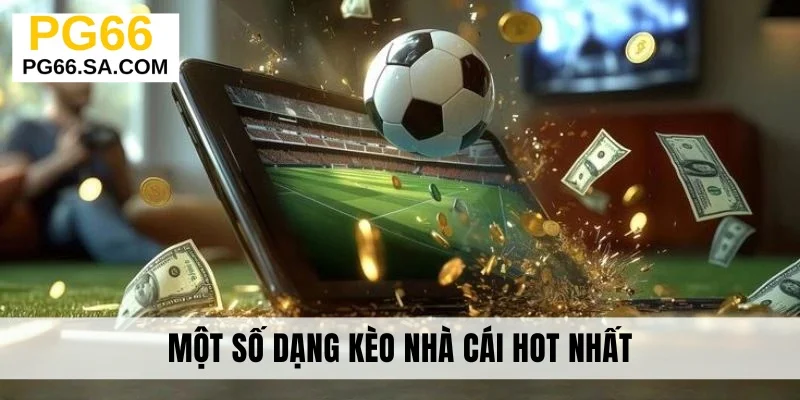 Một số dạng kèo nhà cái hot nhất